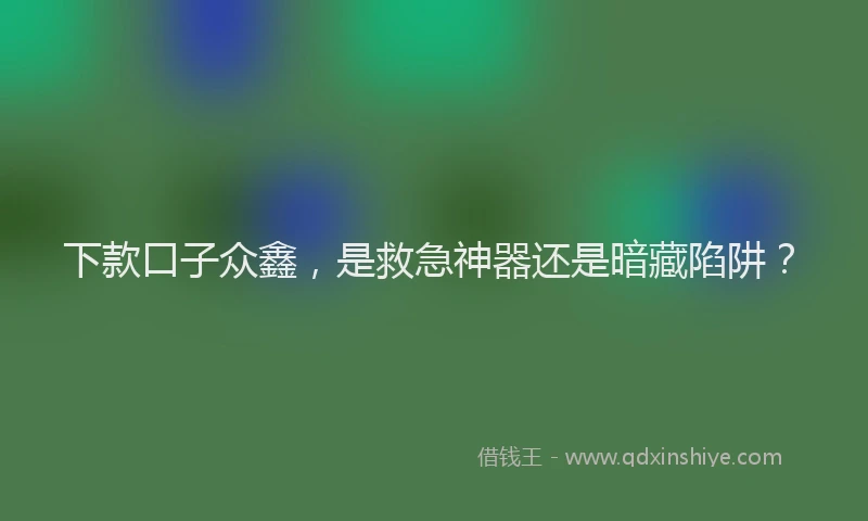 下款口子众鑫，是救急神器还是暗藏陷阱？