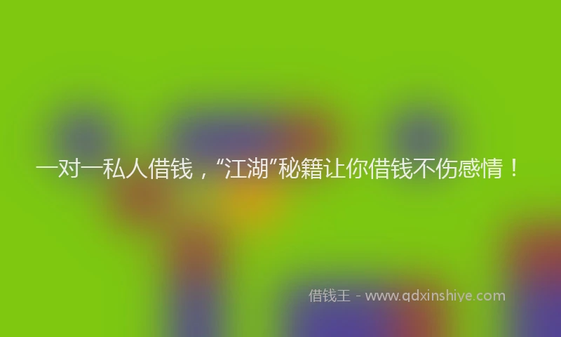 一对一私人借钱，“江湖”秘籍让你借钱不伤感情！