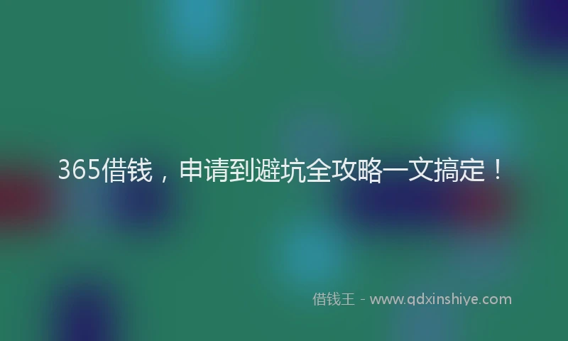 365借钱，申请到避坑全攻略一文搞定！