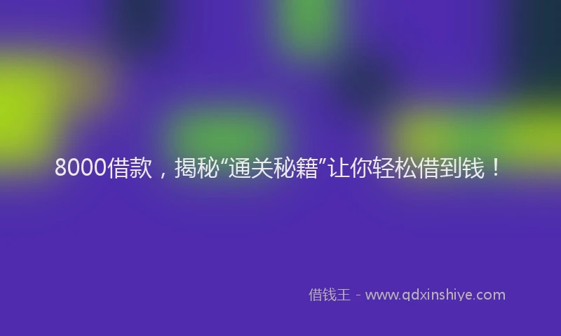8000借款，揭秘“通关秘籍”让你轻松借到钱！