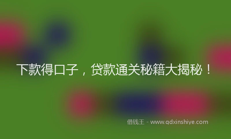 下款得口子，贷款通关秘籍大揭秘！
