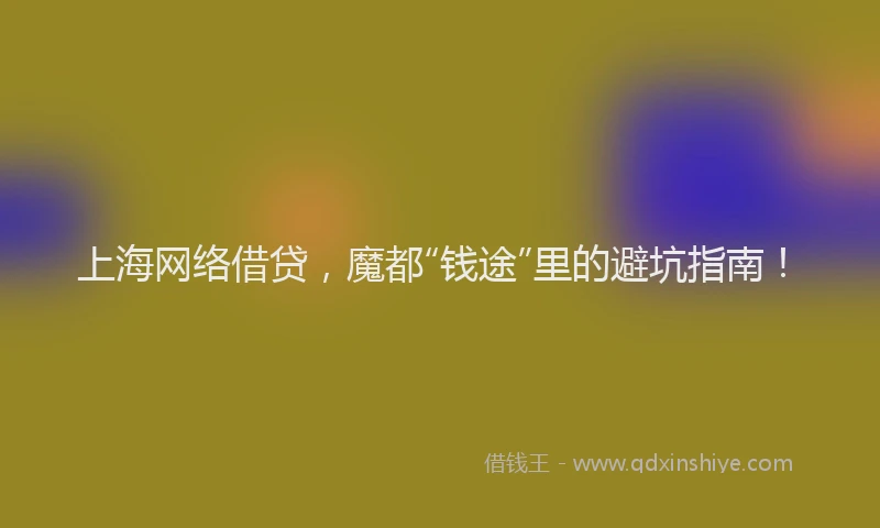 上海网络借贷，魔都“钱途”里的避坑指南！