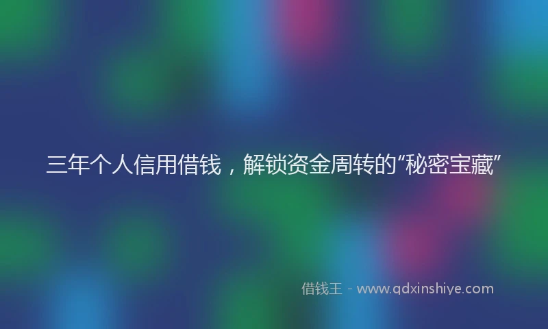 三年个人信用借钱，解锁资金周转的“秘密宝藏”