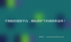 不刷脸的借款平台，隐私保护下的借款新选择！