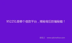 952251是哪个借款平台，揭秘背后防骗秘籍！