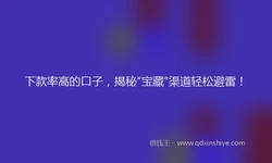 下款率高的口子，揭秘“宝藏”渠道轻松避雷！