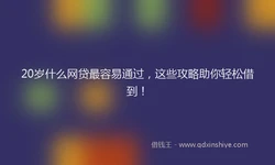 20岁什么网贷最容易通过，这些攻略助你轻松借到！