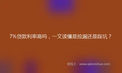 7%贷款利率高吗，一文读懂是捡漏还是踩坑？