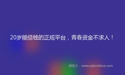 20岁能借钱的正规平台，青春资金不求人！