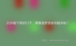 21岁能下款的口子，青春逐梦资金攻略来啦！