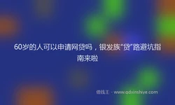 60岁的人可以申请网贷吗，银发族“贷”路避坑指南来啦