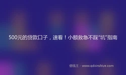 500元的贷款口子，速看！小额救急不踩“坑”指南