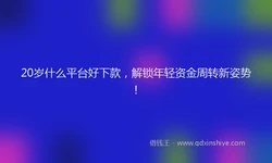 20岁什么平台好下款，解锁年轻资金周转新姿势！